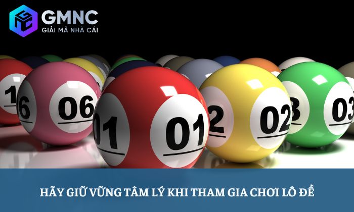 Hãy giữ vững tâm lý khi tham gia chơi lô đề