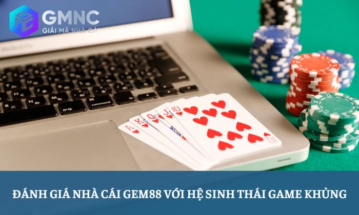 Đánh giá nhà cái Gem88 Đánh giá nhà cái Gem88 với hệ sinh thái trò chơi khủng