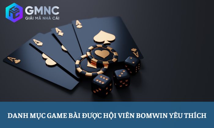 đánh giá cổng game Bomwin Danh mục game bài được hội viên Bomwin yêu thích