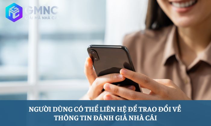 Người dùng có thể liên hệ để trao đổi về thông tin đánh giá nhà cái