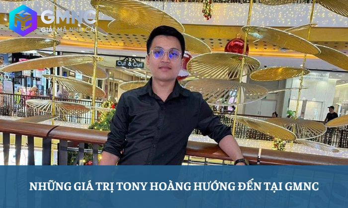Những giá trị Tony Hoàng hướng đến tại GMNC
